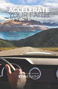 Accelerate Your Faith: Mind, Body and Soul Accelerate Your Faith: Mind, Body and Soul
