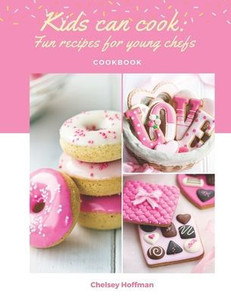 Kids can cook: Fun recipes for young chefs