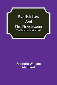 English Law And The Renaissance; The Rede Lecture For 1901