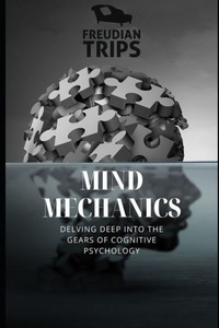Mind Mechanics: Delving Deep into the Gears of Cognitive Psychology