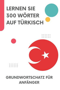 Lernen Sie 300 WÃ¶rter auf TÃ¼rkisch: Grundwortschatz fÃ¼r AnfÃ¤nger