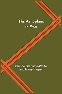 The Aeroplane In War The Aeroplane In War