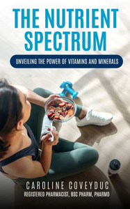 The Nutrient Spectrum: Unveiling the Power of Vitamins and Minerals