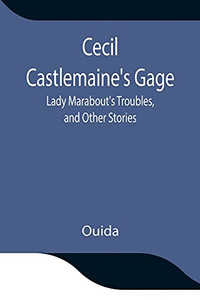 Cecil Castlemaine'S Gage, Lady Marabout'S Troubles, And Other Stories Cecil Castlemaine'S Gage, Lady Marabout'S Troubles, And Other Stories