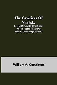 The Cavaliers Of Virginia; Or, The Recluse Of Jamestown; An Historical Romance Of The Old Dominion (Volume Ii)
