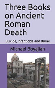 Three Books on Ancient  Roman Death: Suicide, Infanticide and Burial