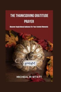 The Thanksgiving Gratitude Prayer: Discover Inspirational Guidance For Your Grateful Moments