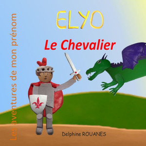 Elyo le Chevalier: Les aventures de mon prÃ©nom