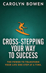 Cross-Stepping Your Way To Success: The Power To Transform Your Life One Step At A Time!