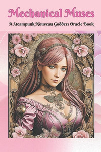 Mechanical Muses ""A Steampunk Nouveau Goddess Oracle Book""