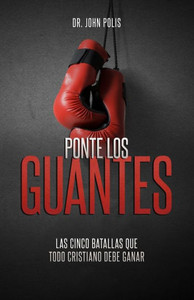 Ponte Los Guantes: Las cinco batallas que todo cristiano debe ganar