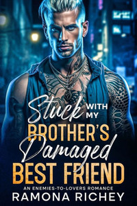Stuck with my Brother's Damaged Best Friend: An Enemies-to-Lovers Romance