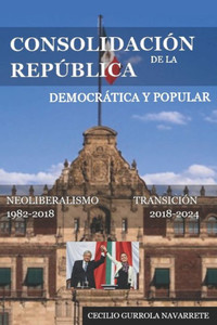 ConsolidaciÃ³n de la RepÃºblica: DemocrÃ¡tica Y Popular, Neoliberalismo a TransiciÃ³n