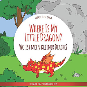 Where Is My Little Dragon? - Wo ist mein kleiner Drachen?: English German Bilingual Children's picture Book (Where is...? Wo ist...?)