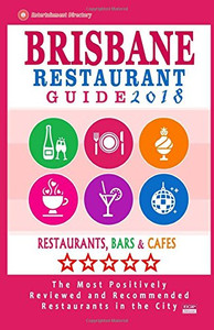 Brisbane Restaurant Guide 2018: Best Rated Restaurants in Brisbane, Australia - 500 Restaurants, Bars and Caf�s recommended for Visitors, 2018 Brisbane Restaurant Guide 2018: Best Rated Restaurants in Brisbane, Australia - 500 Restaurants, Bars and Caf�s recommended for Visitors, 2018