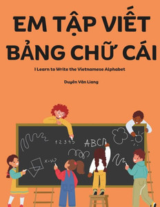 Em Tập Viết Bảng Chữ Cái: A book for kids to practice writing the Vietnamese alphabet by tracing the letters. Perfect for thos