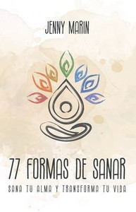 77 Formas de Sanar: Sana tu alma y transforma tu vida