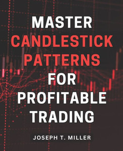 Master Candlestick Patterns for Profitable Trading: Unlock the Secrets of Candlestick Patterns and Boost Your Trading Profits with Expert Strategies