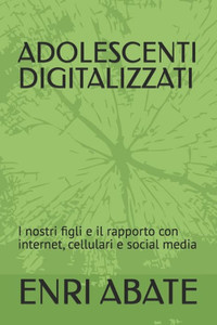 Adolescenti Digitalizzati: I nostri figli e il rapporto con internet, cellulari e social media