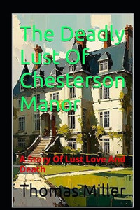The Deadly Lust Of Chesterson Manor: A Story Of Lust Love And Death