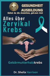 Zervikal Krebs: GebÃ¤rmutterhalskrebs: Symptome, Ursachen, Diagnose, Arten der Behandlung, Medikamente, PrÃ¤vention und Kontrolle