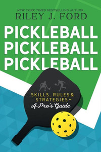 Pickleball, Pickleball, Pickleball: Skills, Rules, & Strategies (A Pro's Guide)
