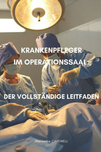 Krankenpfleger im Operationssaal Der vollstÃ¤ndige Leitfaden