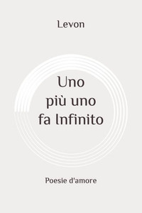 Uno piÃ¹ uno fa Infinito: Poesie d'amore