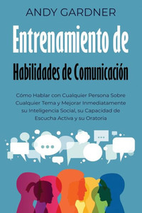Entrenamiento de habilidades de comunicación: Cómo hablar con cualquier persona sobre cualquier tema y mejorar inmediatamente su inteligencia social,