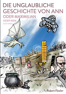 Die Unglaubliche Geschichte Von Ann Oder Maximilian Oder Wem Auch Immer (German Edition)