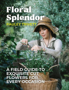 Floral Splendor: A Field Guide to Exquisite Cut Flowers for Every Occasion