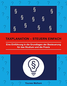 Taxplanation - Steuern Einfach: Eine Einf??Hrung In Die Grundlagen Der Besteuerung F??R Das Studium Und Die Praxis (German Edition)