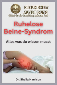 Ruhelose beine-Syndrom: Symptome, AuslÃ¶ser, Diagnose, Management, Behandlung, Medikamente, PrÃ¤vention und Kontrolle