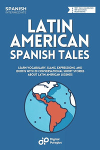 Latin American Spanish Tales: Learn Vocabulary, Slang, Expressions, and Idioms with 20 Conversational Short Stories about Latin American legends
