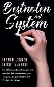 Bestnoten Mit System - Lernen Lernen Leicht Gemacht: Mit Effizienten Lernstrategien Und Genialem Zeitmanagement Ganz Entspannt Zu Guten Noten Und Erfolg In Der Schule (German Edition)