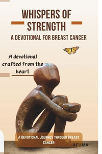 Whispers of Strength: A Devotional for Breast Cancer: A Devotional Journey through Breast Cancer, inspirational dailyreflections, personal s