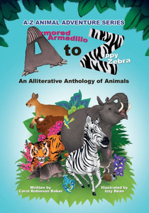 Armored Armadillo to Zippy Zebra: Alliterative Anthology of Animals