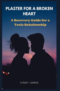 Plaster for Broken Heart: A Recovery Guide for Toxic Relationships