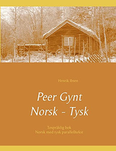 Peer Gynt - Tospr?Ñklig Norsk - Tysk: (Norsk Med Tysk Parallelltekst) (German Edition) Peer Gynt - Tospr?Ñklig Norsk - Tysk: (Norsk Med Tysk Parallelltekst) (German Edition)