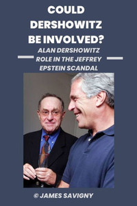 Could Dershowitz Be Involved?: Alan Dershowitz Role in the Jeffrey Epstein Scandal