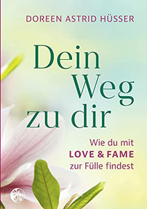 Dein Weg Zu Dir: Wie Du Mit Love & Fame Zur F??Lle Findest (German Edition) Dein Weg Zu Dir: Wie Du Mit Love & Fame Zur F??Lle Findest (German Edition)