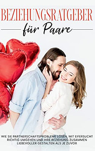 Beziehungsratgeber F??R Paare: Wie Sie Partnerschaftsprobleme L??Sen, Mit Eifersucht Richtig Umgehen Und Ihre Beziehung Zusammen Liebevoller Gestalten Als Je Zuvor (German Edition) Beziehungsratgeber F??R Paare: Wie Sie Partnerschaftsprobleme L??Sen, Mit Eifersucht Richtig Umgehen Und Ihre Beziehung Zusammen Liebevoller Gestalten Als Je Zuvor (German Edition)