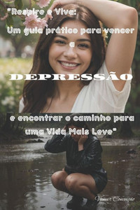 ""Respire e Viva: Um Guia PrÃ¡tico para Vencer a DepressÃ£o e Encontrar o Caminho para uma Vida Mais Leve""