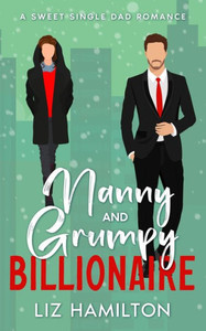 Nanny and Grumpy Billionaire: A Sweet Single Dad Romance