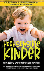 Hochsensible Kinder Verstehen Und Einf??Hlsam Erziehen: Wie Sie Ihr Gef??Hlsstarkes Kind Auf Seinem Weg Ideal Begleiten, Unterst??Tzen Und Ohne Schimpfen ... Umgang Mit Hochsensibilit?Ñt (German Edition) Hochsensible Kinder Verstehen Und Einf??Hlsam Erziehen: Wie Sie Ihr Gef??Hlsstarkes Kind Auf Seinem Weg Ideal Begleiten, Unterst??Tzen Und Ohne Schimpfen ... Umgang Mit Hochsensibilit?Ñt (German Edition)