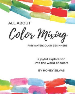 All About Color Mixing for Watercolor Beginners: a joyful exploration into the world of colors