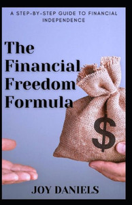 The Financial Freedom Formula: A Step-by-Step Guide to Financial Independence""