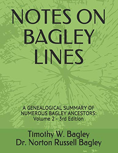 NOTES ON BAGLEY LINES: A GENEALOGICAL SUMMARY OF NUMEROUS BAGLEY ANCESTORS - VOLUME 2