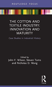 The The Cotton And Textile Industry: Innovation And Maturity: Case Studies In Industrial History (Routledge Focus On Industrial History) The The Cotton And Textile Industry: Innovation And Maturity: Case Studies In Industrial History (Routledge Focus On Industrial History)