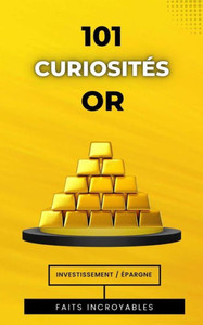 101 CuriositÃ©s Or: Faits Incroyables et Surprenants